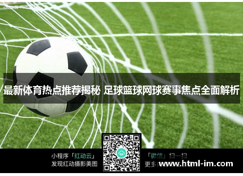 最新体育热点推荐揭秘 足球篮球网球赛事焦点全面解析